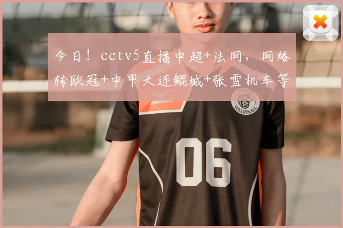 今日！cctv5直播中超+法网，网络转欧冠+中甲大连鲲城+张雪机车等