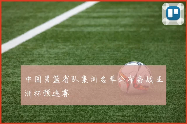 中国男篮省队集训名单公布备战亚洲杯预选赛