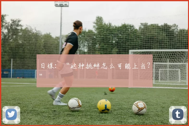 日媒：“这种挑衅怎么可能上当？”