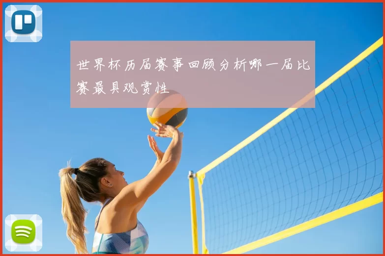 世界杯历届赛事回顾分析哪一届比赛最具观赏性