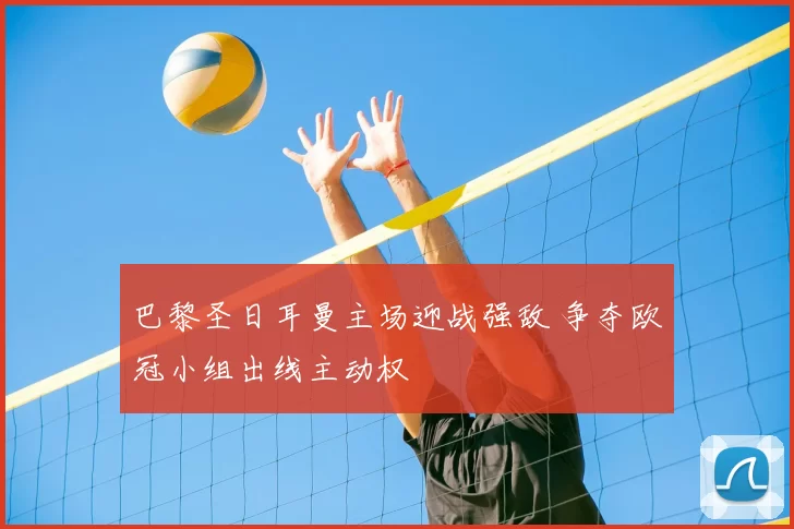 巴黎圣日耳曼主场迎战强敌 争夺欧冠小组出线主动权