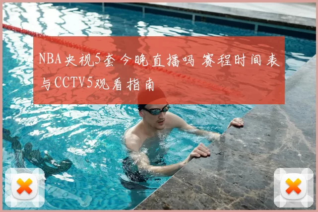 NBA央视5套今晚直播吗 赛程时间表与CCTV5观看指南