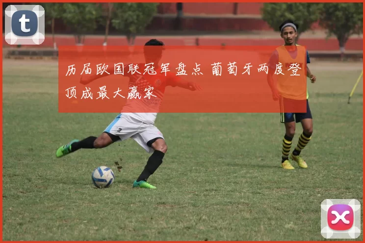 历届欧国联冠军盘点 葡萄牙两度登顶成最大赢家