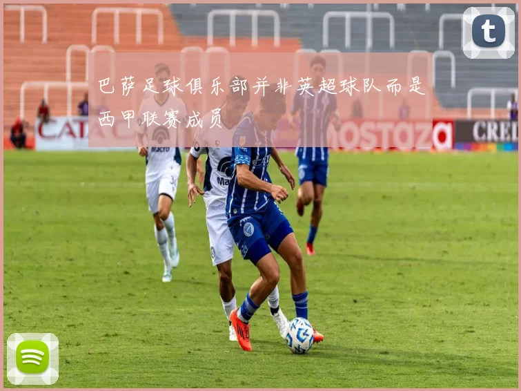 巴萨足球俱乐部并非英超球队而是西甲联赛成员