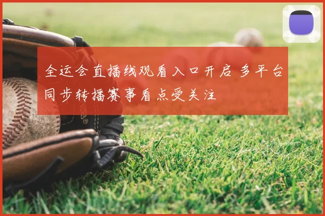 全运会直播线观看入口开启 多平台同步转播赛事看点受关注